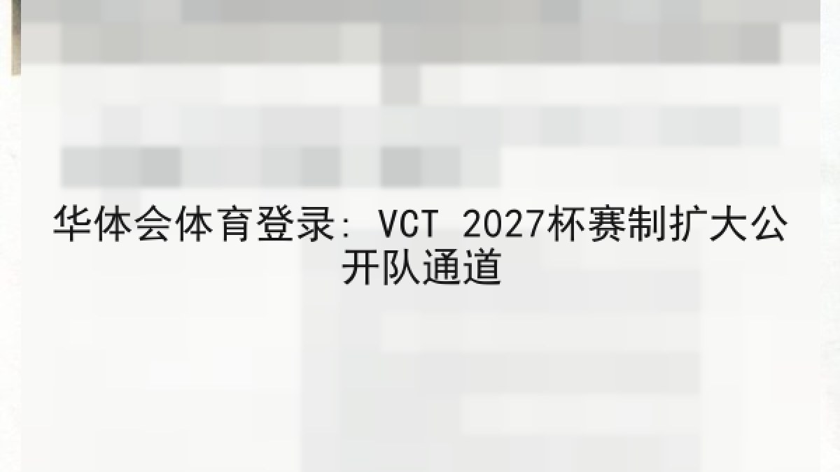 华体会体育登录: VCT 2027杯赛制扩大公开队通道