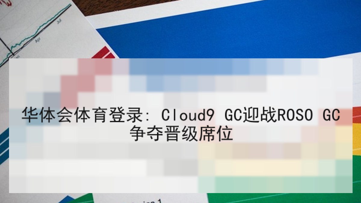 华体会体育登录: Cloud9 GC迎战ROSO GC争夺晋级席位